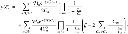 \appendix \setcounter{section}{1} \begin{eqnarray} p(\xi)& = & \ \sum\limits_{n \in \mathbb{N} \slash \mathbb{N}^*} \frac{\mathcal{H}_n \eto{-\xi/(2C_n)}}{2C_n} \prod\limits_{m \neq n} \frac{1}{1-\frac{C_m}{C_n}} \nonumber \\ && + \sum\limits_{n \in \mathbb{N}^*} \frac{\mathcal{H}_n \eto{-\xi/(2C_n)}}{4C_n^2} \prod\limits_{m \neq n} \frac{1}{1-\frac{C_m}{C_n}} \left( \xi - 2 \sum\limits_{C_m \neq C_n} \frac{C_m}{1-\frac{C_m}{C_n}} \right) \cdot \end{eqnarray}