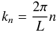 \begin{equation} \label{eq:pxi_derivation_kn} k_n = \frac{2 \pi}{L} n \end{equation}