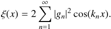 \begin{equation} \label{eq:univar_derivation_xi} \xi(x) = 2 \sum\limits_{n=1}^{\infty} |g_n|^2 \cos ( k_n x ) . \end{equation}