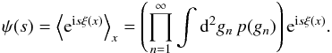 \begin{equation} \psi(s) = \left\langle \eto{\iu s \xi(x)} \right\rangle_{x} = \left( \prod\limits_{n=1}^{\infty} \int \ddiff{g_n}{2} p(g_n) \right) \eto{\iu s \xi(x)} . \end{equation}