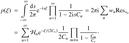 \begin{eqnarray} p(\xi) &=& \int\limits_{-\infty}^{\infty} \frac{\fdiff{s}}{2\pi} \eto{-\iu s \xi} \prod\limits_{n=1}^{\infty} \frac{1}{1 - 2 \iu s C_n} = 2 \pi \iu \sum\limits_n w_n {\rm Res}_{s_n} \nonumber \\ &=& \sum\limits_{n=1}^{\infty} \mathcal{H}_n \eto{-\xi/(2C_n)} \frac{1}{2C_n} \prod\limits_{m \neq n} \frac{1}{1-\frac{C_m}{C_n}} \cdot\label{eq:univar_derivation_pxifinal} \end{eqnarray}
