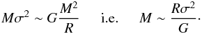 \begin{eqnarray} M\sig^2\sim G \frac{M^2}{R}{\hskip .5cm}{\rm i.e.} {\hskip .5cm}M\sim {R\sig^2 \over G}\cdot \label{vir} \end{eqnarray}