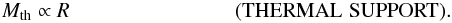 \begin{eqnarray} M_{\rm th}\propto R{\hskip 2.8cm}({\rm THERMAL\,\,SUPPORT}). \label{therm} \end{eqnarray}
