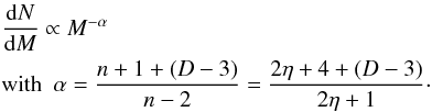 \begin{eqnarray} && \frac{{\rm d}N}{{\rm d}M} \propto M^{-\alpha}\nonumber \\ \label{Nturb} && {\rm with}\,\,\,\alpha = {n+1 +(D-3) \over n-2} ={2\eta+4 +(D-3) \over 2\eta+1}\cdot \end{eqnarray}