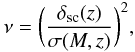 \begin{equation} \nu = \bigg(\frac{\delta_{\rm sc}(z)}{\sigma(M,z)}\bigg)^2 , \end{equation}