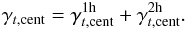\begin{equation} \gamma_{t,\mathrm{cent}}=\gamma_{t,\mathrm{cent}}^{\rm 1h} + \gamma_{t,\mathrm{cent}}^{\rm 2h}. \end{equation}