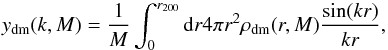 \begin{equation} y_{\mathrm{dm}}(k,M) = \frac{1}{M} \int_0^{r_{200}} {\mathrm d}r 4\pi r^2 \rho_{\mathrm{dm}}(r,M) \frac{\sin(kr)}{kr}, \end{equation}