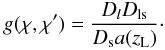 \begin{equation} g(\chi,\chi')=\frac{D_lD_{\rm ls}}{D_{\rm s}a(z_{\rm L})}\cdot \end{equation}