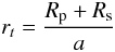 \begin{equation} r_t=\frac{R_{\rm p}+R_{\rm s}}{a} \end{equation}