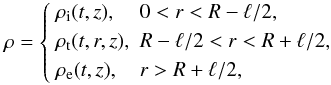 \begin{equation} \rho = \left\{\begin{array}{ll} \rho_{\rm i}(t,z), & 0 < r < R - \ell/2, \vspace*{1mm}\\ \rho_{\rm t}(t,r,z), & R - \ell/2 < r < R + \ell/2, \vspace*{1mm}\\ \rho_{\rm e}(t,z), & r > R + \ell/2, \end{array} \right. \label{eq:2.1} \end{equation}