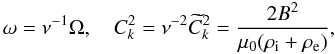 \begin{equation} \omega = \nu^{-1}\Omega, \quad C_k^2 = \nu^{-2}\widetilde{C}_k^2 = \frac{2B^2}{\mu_0(\rho_{\rm i} + \rho_{\rm e})}, \label{eq:4.4a} \end{equation}