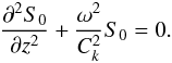 \begin{equation} \frac{\partial^2 S_0}{\partial z^2} + \frac{\omega^2}{C_k^2}S_0 = 0. \label{eq:4.4b} \end{equation}