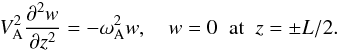 \begin{equation} V_{\rm A}^2\frac{\partial^2 w}{\partial z^2} = -\omega_{\rm A}^2 w, \quad w = 0 \;\; \mbox{at} \;\; z = \pm L/2. \label{eq:4.14} \end{equation}