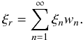 \begin{equation} \xi_r = \sum_{n=1}^\infty \xi_n w_n . \label{eq:4.19} \end{equation}