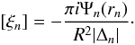 \begin{equation} [\xi_n] = -\frac{\pi i\Psi_n(r_n)}{R^2|\Delta_n|}\cdot \label{eq:4.20} \end{equation}