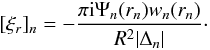 \begin{equation} [\xi_r]_n = -\frac{\pi {\rm i}\Psi_n(r_n)w_n(r_n)}{R^2|\Delta_n|}\cdot \label{eq:4.23} \end{equation}