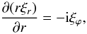 \begin{equation} \frac{\partial(r\xi_r)}{\partial r} = -{\rm i}\xi_\varphi, \label{eq:4.24} \end{equation}