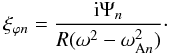 \begin{equation} \xi_{\varphi n} = \frac{{\rm i}\Psi_n}{R(\omega^2 - \omega_{{\rm A}n}^2)}\cdot \label{eq:4.26} \end{equation}
