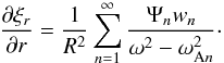 \begin{equation} \frac{\partial\xi_r}{\partial r} = \frac1{R^2}\sum_{n=1}^\infty \frac{\Psi_n w_n}{\omega^2 - \omega_{{\rm A}n}^2} \cdot \label{eq:4.27} \end{equation}
