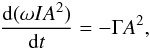 \begin{equation} \frac{{\rm d}(\omega IA^2)}{{\rm d}t} = -\Gamma A^2, \label{eq:4.41} \end{equation}