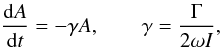 \begin{equation} \frac{{\rm d}A}{{\rm d}t} = -\gamma A, \qquad \gamma = \frac\Gamma{2\omega I}, \label{eq:5.1} \end{equation}