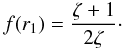 \begin{equation} f(r_1) = \frac{\zeta + 1}{2\zeta}\cdot \label{eq:5.5} \end{equation}