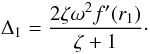 \begin{equation} \Delta_1 = \frac{2\zeta\omega^2 f'(r_1)}{\zeta + 1}\cdot \label{eq:5.6} \end{equation}