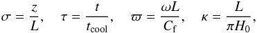 \begin{equation} \sigma = \frac zL, \quad \tau = \frac t{t_{\rm cool}}, \quad \varpi = \frac{\omega L}{C_{\rm f}}, \quad \kappa = \frac L{\pi H_0}, \label{eq:5.24} \end{equation}