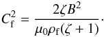 \begin{equation} C_{\rm f}^2 = \frac{2\zeta B^2}{\mu_0\rho_{\rm f}(\zeta + 1)}\cdot \label{eq:5.25} \end{equation}