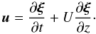 \begin{equation} \vec{u} = \frac{\partial\vec{\xi}}{\partial t} + U\frac{\partial\vec{\xi}}{\partial z}\cdot \label{eq:2.9} \end{equation}
