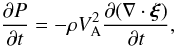 \begin{equation} \frac{\partial P}{\partial t} = -\rho V_{\rm A}^2\frac{\partial(\nabla\cdot\vec{\xi})}{\partial t}, \label{eq:2.10a} \end{equation}