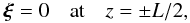 \begin{equation} \vec{\xi} = 0 \quad \mbox{at} \quad z = \pm L/2, \label{eq:2.13} \end{equation}