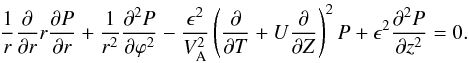 \begin{equation} \frac1r\frac{\partial}{\partial r}r\frac{\partial P}{\partial r} + \frac1{r^2}\frac{\partial^2 P}{\partial\varphi^2} - \frac{\epsilon^2}{V_{\rm A}^2}\left(\frac{\partial}{\partial T} + U\frac{\partial}{\partial Z}\right)^2 P + \epsilon^2\frac{\partial^2 P}{\partial z^2} = 0. \label{eq:3.1} \end{equation}