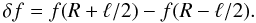 $$ \delta f = f(R + \ell/2) - f(R - \ell/2). $$