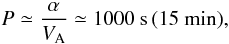 \begin{equation} P \simeq \frac{\alpha}{V_{\rm A}} \simeq 1000~{\rm s} \, (15~{\rm min}), \end{equation}