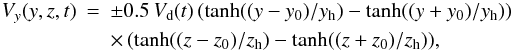 \begin{eqnarray} \label{driver.eq} V_y(y,z,t) & = & \pm 0.5\,V_{\rm d}(t)\,(\tanh((y-y_0)/y_{\rm h})-\tanh((y+y_0)/y_{\rm h})) \nonumber\\ & & \times\, (\tanh((z-z_0)/z_{\rm h})-\tanh((z+z_0)/z_{\rm h})) , \end{eqnarray}
