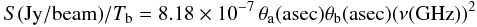 \begin{equation} S{\rm (Jy/beam)}/T_{\rm b}=8.18\times10^{-7}\,\theta_{\rm a}({\rm asec})\theta_{\rm b}({\rm asec})(\nu ({\rm GHz}))^2 \label{eq:jyperk} \end{equation}