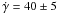 \hbox{$\dot\gamma = 40 \pm 5$}