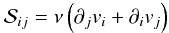 \begin{equation} \label{classshear} \mathcal{S}_{ij} = \nu \left( \partial_j v_i + \partial_i v_j \right) \end{equation}