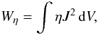 \begin{equation} \label{wetaeqn1} W_\eta = \int \eta J^2 \, {\rm d}V, \end{equation}