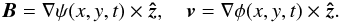 \begin{equation} {\vec B} = \nabla \psi(x,y,t) \times {\vec{ \hat{z}}}, \quad {\vec v} = \nabla \phi(x,y,t) \times {\vec{ \hat{z}}}. \label{fluxstream} \end{equation}