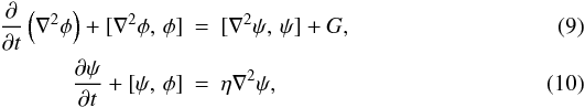 \begin{eqnarray} \frac{\partial}{\partial t} \left( \nabla^2 \phi \right) + [ \nabla^2 \phi, \, \phi] & = & [ \nabla^2 \psi, \, \psi] + G, \label{viscreconneqn} \\ \frac{\partial \psi}{\partial t} + [\psi, \, \phi] & = & \eta \nabla^2 \psi, \label{viscreconneqn2} \end{eqnarray}