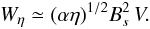 \begin{equation} \label{cwetascale} W_\eta \simeq (\alpha \eta)^{1/2} B_s^2 \, V. \end{equation}