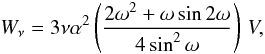 \begin{equation} W_\nu = 3 \nu \alpha^2 \left( \frac{2 \omega^2 + \omega \sin 2 \omega}{4 \sin^2 \omega} \right) \, V, \label{bwnuscale} \end{equation}