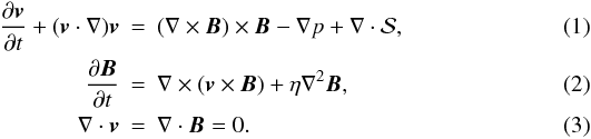 \begin{eqnarray} \frac{\partial {\vec v}}{\partial t} + ({\vec v} \cdot \nabla){\vec v} & = & (\nabla \times {\vec B}) \times {\vec B} - \nabla p + \nabla \cdot \mathcal{S}, \label{generalmomentum} \\ \frac{\partial {\vec B}}{\partial t} & = & \nabla \times ({\vec v} \times {\vec B}) + \eta \nabla^2 {\vec B}, \label{generalinduction} \\ \nabla \cdot {\vec v} & = & \nabla \cdot {\vec B} = 0. \label{constraint} \end{eqnarray}