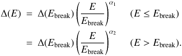 \begin{eqnarray*} \Delta(E) & = & \Delta(E_{\rm break})\left(\frac{E}{E_{\rm break}}\right)^{\alpha_1} \hspace{0.4cm}(E \leq E_{\rm break}) \nonumber \\ & = & \Delta(E_{\rm break})\left(\frac{E}{E_{\rm break}}\right)^{\alpha_2} \hspace{0.4cm}(E > E_{\rm break}). \nonumber \end{eqnarray*}