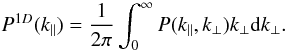 \begin{equation} \label{Eq:KP} P^{1D} (k_\parallel) = \frac{1}{2\pi} \int_0^\infty P(k_\parallel,k_\perp) k_\perp {\rm d}k_\perp. \end{equation}
