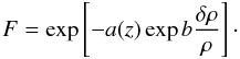 \begin{equation} \label{Eq:FGPA} F =\exp \left[- a(z) \exp b \frac{\delta \rho}{\rho} \right]\cdot \end{equation}