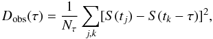 \begin{equation} \label{structurefunction} D_{\rm obs}(\tau)=\frac{1}{N_{\tau}}\sum_{j,k}[S(t_{j})-S(t_{k}-\tau)]^{2}, \end{equation}
