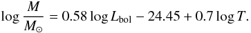 \begin{equation} \log {M\over \msun}=0.58 \log L_{\rm bol}-24.45+0.7 \log T . \end{equation}